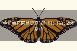 金年会官网首页高光时刻：核心战术剖析