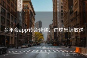金年会app转会速递：进球集锦放送