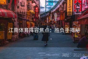 江南体育阵容焦点：胜负手揭秘