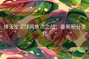 博天堂足球网焦点之战：最新积分变化
