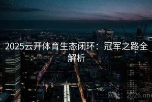 2025云开体育生态闭环：冠军之路全解析