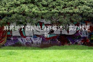 麻将胡了官网热身赛综述：实力榜更新