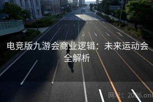 电竞版九游会商业逻辑：未来运动会全解析