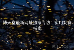 博天堂最新网址独家专访：实用观赛指南