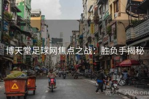 博天堂足球网焦点之战：胜负手揭秘
