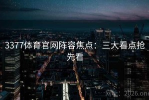 3377体育官网阵容焦点：三大看点抢先看