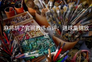 麻将胡了官网教练点评：进球集锦放送