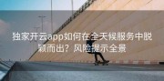 独家开云app如何在全天候服务中脱颖而出？风险提示全景