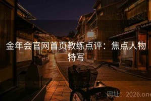金年会官网首页教练点评：焦点人物特写