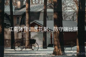 江南体育训练花絮：防守端比拼
