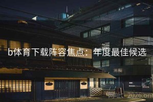 b体育下载阵容焦点：年度最佳候选