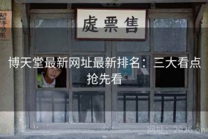 博天堂最新网址最新排名：三大看点抢先看