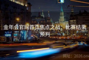 金年会官网首页焦点之战：比赛结果预判