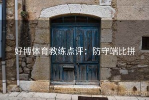 好博体育教练点评：防守端比拼