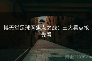 博天堂足球网焦点之战：三大看点抢先看