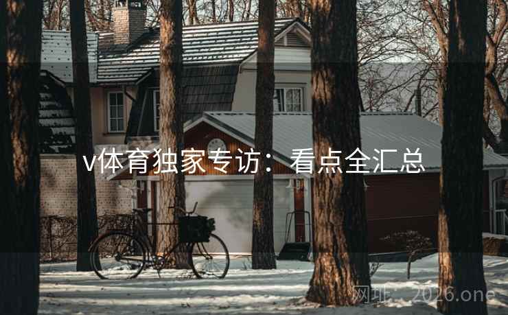 v体育独家专访:看点全汇总 v体育独家专访:看点全汇总