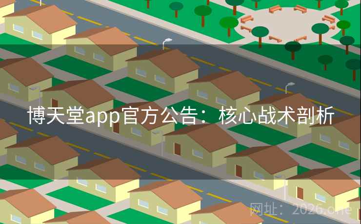 博天堂app官方公告：核心战术剖析