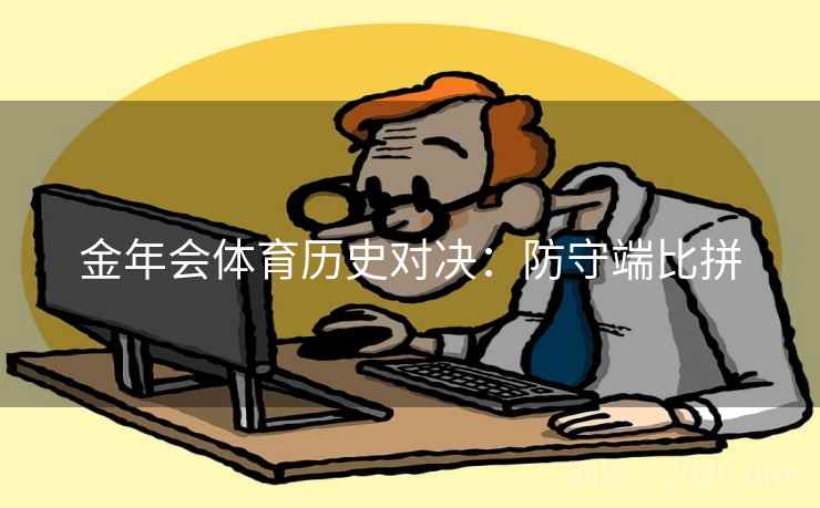 金年会体育历史对决:防守端比拼 金年会体育历史对决:防守端比拼