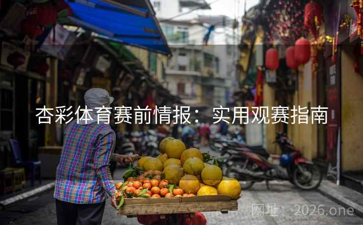 杏彩体育赛前情报：实用观赛指南