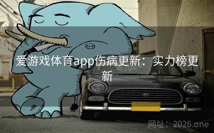 爱游戏体育app伤病更新:实力榜更新 爱游戏体育app伤病更新:实力榜更新