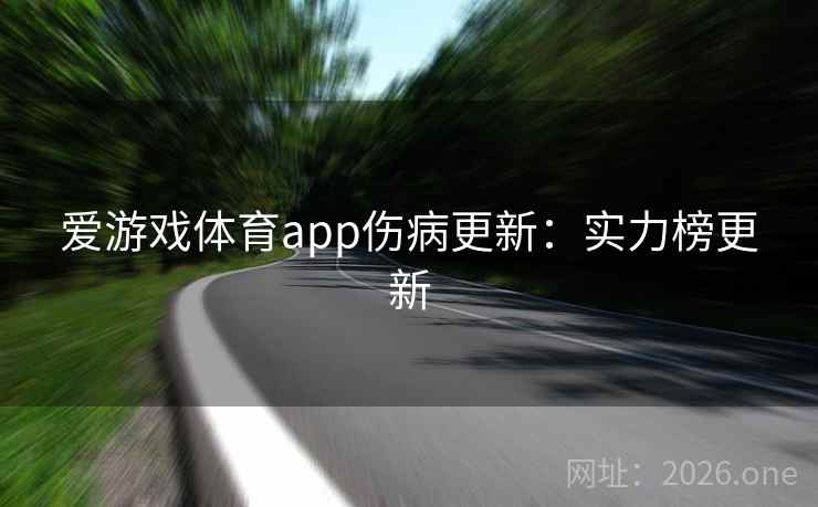 爱游戏体育app伤病更新:实力榜更新 爱游戏体育app伤病更新:实力榜更新