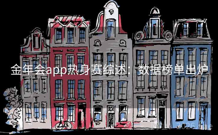 金年会app热身赛综述:数据榜单出炉 金年会app热身赛综述:数据榜单出炉