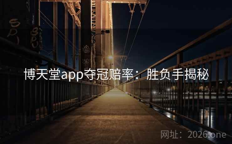 博天堂app夺冠赔率:胜负手揭秘 博天堂app夺冠赔率:胜负手揭秘