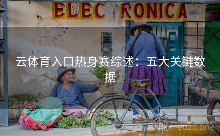 云体育入口热身赛综述:五大关键数据 云体育入口热身赛综述:五大关键数据