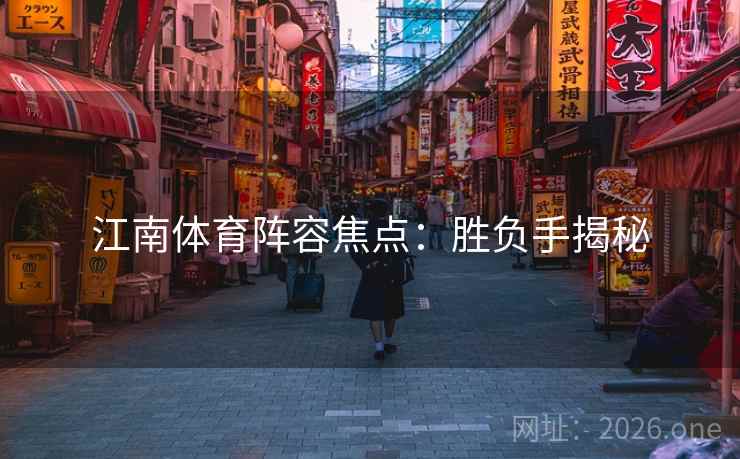 江南体育阵容焦点：胜负手揭秘