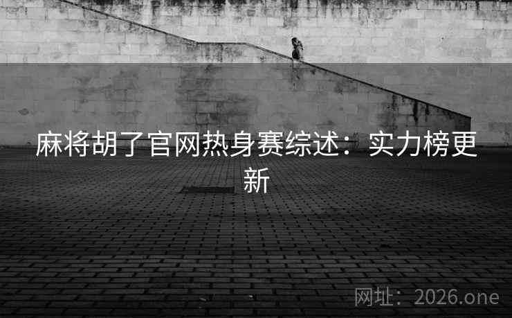 麻将胡了官网热身赛综述:实力榜更新 麻将胡了官网热身赛综述:实力榜更新