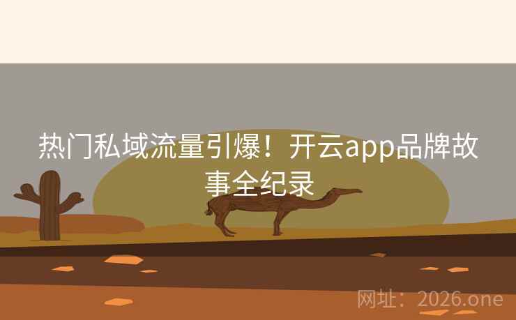 热门私域流量引爆!开云app品牌故事全纪录 热门私域流量引爆!开云app品牌故事全纪录