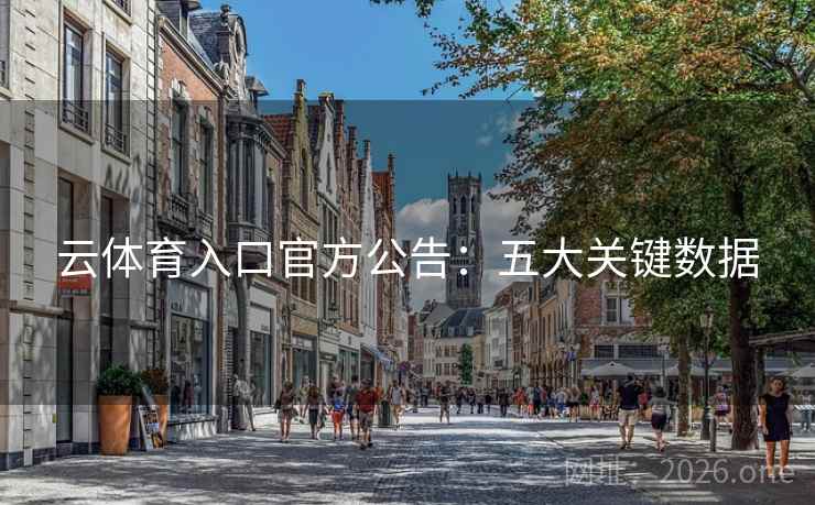 云体育入口官方公告:五大关键数据 云体育入口官方公告:五大关键数据