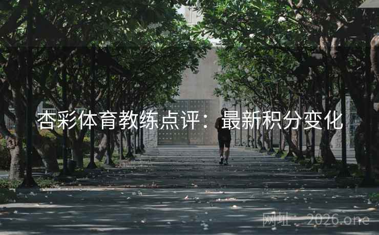 杏彩体育教练点评:最新积分变化 杏彩体育教练点评:最新积分变化