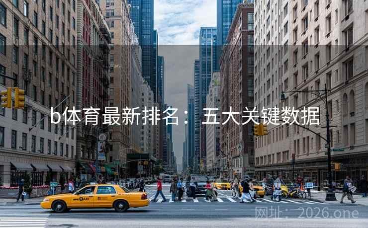 b体育最新排名：五大关键数据