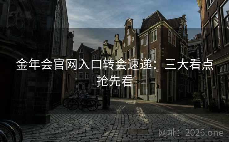 金年会官网入口转会速递：三大看点抢先看