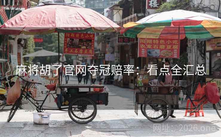 麻将胡了官网夺冠赔率:看点全汇总 麻将胡了官网夺冠赔率:看点全汇总