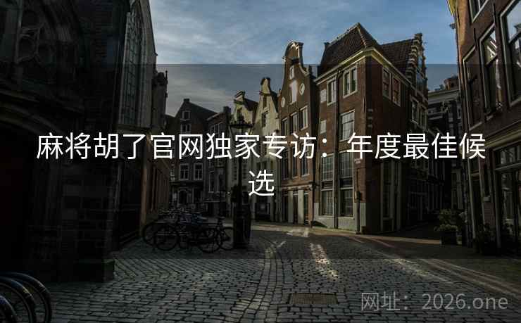 麻将胡了官网独家专访：年度最佳候选