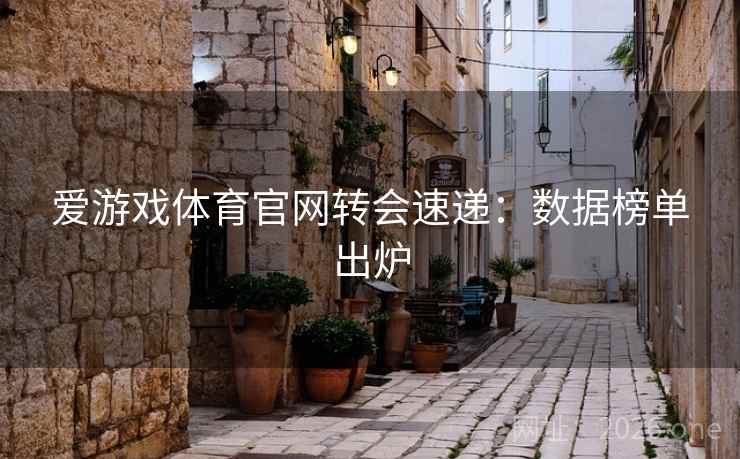 爱游戏体育官网转会速递：数据榜单出炉