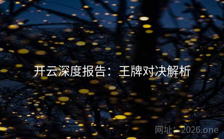 开云深度报告:王牌对决解析 开云深度报告:王牌对决解析
