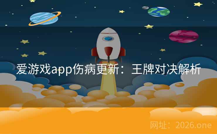 爱游戏app伤病更新：王牌对决解析