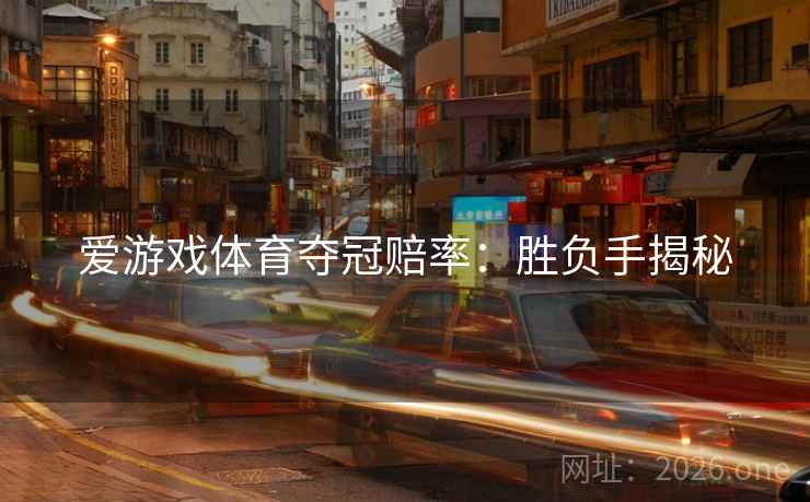 爱游戏体育夺冠赔率：胜负手揭秘