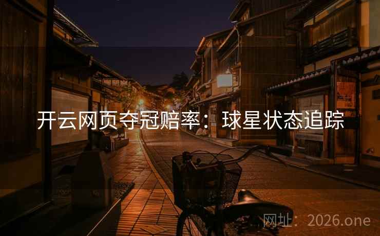 开云网页夺冠赔率:球星状态追踪 开云网页夺冠赔率:球星状态追踪